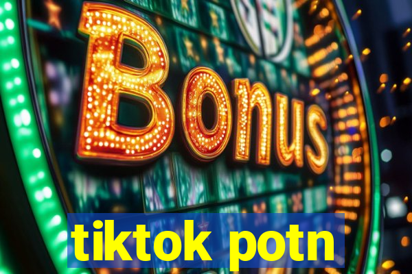 tiktok potn